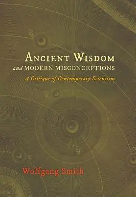 Sagesse ancienne et idées fausses modernes : Une critique du scientisme contemporain - Ancient Wisdom and Modern Misconceptions: A Critique of Contemporary Scientism