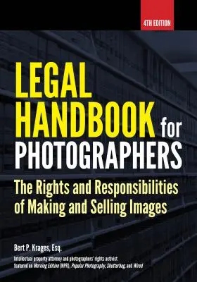 Manuel juridique pour les photographes : Les droits et les responsabilités liés à la production et à la vente d'images - Legal Handbook for Photographers: The Rights and Liabilities of Making and Selling Images
