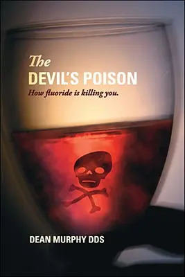 Le poison du diable : Comment le fluorure vous tue - The Devil's Poison: How Fluoride Is Killing You