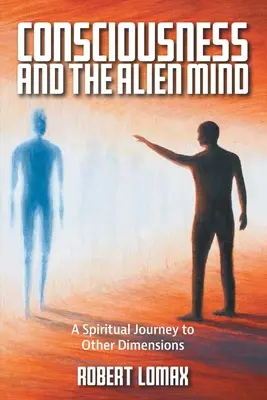 La conscience et l'esprit extraterrestre : Un voyage spirituel vers d'autres dimensions - Consciousness and the Alien Mind: A Spiritual Journey to Other Dimensions