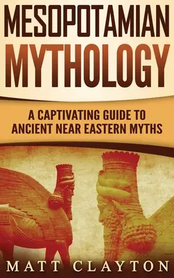 Mythologie mésopotamienne : Un guide captivant des mythes du Proche-Orient ancien - Mesopotamian Mythology: A Captivating Guide to Ancient Near Eastern Myths