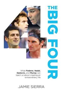Les quatre grands : Ce que Federer, Nadal, Djokovic et Murray peuvent nous apprendre sur la création d'une vie extraordinaire. - The Big Four: What Federer, Nadal, Djokovic, and Murray Can Teach Us about Creating an Extraordinary Life.