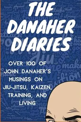 Les journaux de Danaher : Plus de 100 réflexions de John Danaher sur le Jiu-Jitsu, le Kaizen, l'entraînement et la vie - The Danaher Diaries: Over 100 of John Danaher's Musings on Jiu-Jitsu, Kaizen, Training, and Living
