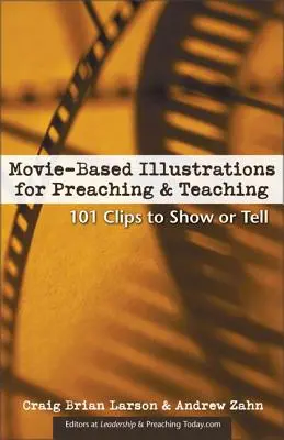 Illustrations cinématographiques pour la prédication et l'enseignement : 101 clips à montrer ou à raconter - Movie-Based Illustrations for Preaching and Teaching: 101 Clips to Show or Tell