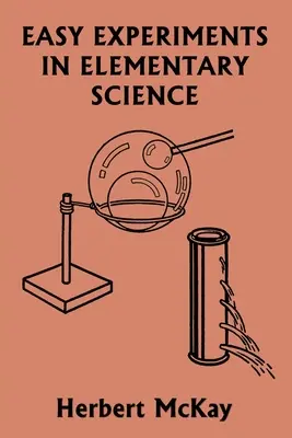 Expériences faciles en sciences élémentaires (Yesterday's Classics) - Easy Experiments in Elementary Science (Yesterday's Classics)