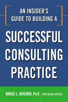 Guide de l'initié pour créer un cabinet de conseil prospère - An Insider's Guide to Building a Successful Consulting Practice