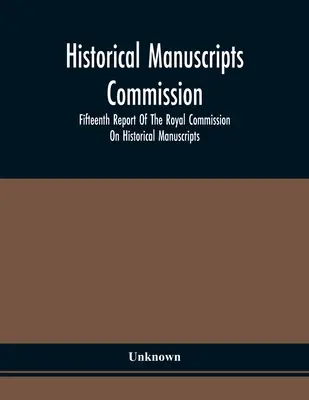 Commission des manuscrits historiques ; Quinzième rapport de la Commission royale sur les manuscrits historiques - Historical Manuscripts Commission; Fifteenth Report Of The Royal Commission On Historical Manuscripts