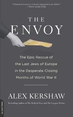 L'Envoyé : L'épopée du sauvetage des derniers Juifs d'Europe dans les derniers mois désespérés de la Seconde Guerre mondiale - The Envoy: The Epic Rescue of the Last Jews of Europe in the Desperate Closing Months of World War II