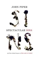 Les péchés spectaculaires (Refonte) : Et leur but global dans la gloire du Christ - Spectacular Sins (Redesign): And Their Global Purpose in the Glory of Christ