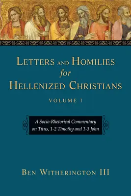 Lettres et homélies pour chrétiens hellénisés : Un commentaire socio-rhétorique sur Tite, 1-2 Timothée et 1-3 Jean - Letters and Homilies for Hellenized Christians: A Socio-Rhetorical Commentary on Titus, 1-2 Timothy and 1-3 John