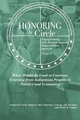 Honorer le cercle : L'apprentissage permanent des Amérindiens en matière de politique et de société, Volume III : Qu'est-ce qui serait bon de continuer à apprendre ? - Honoring the Circle: Ongoing Learning from American Indians on Politics and Society, Volume III: What Would Be Good to Continue Learning fr