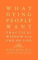 Ce que veulent les mourants : Sagesse pratique pour la fin de vie - What Dying People Want: Practical Wisdom for the End of Life