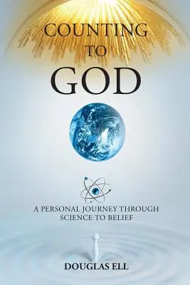 Compter jusqu'à Dieu : Un voyage personnel de la science à la croyance - Counting To God: A Personal Journey Through Science to Belief