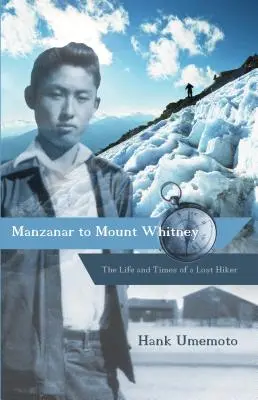 De Manzanar au Mont Whitney : la vie et l'époque d'un randonneur perdu - Manzanar to Mount Whitney: The Life and Times of a Lost Hiker