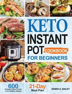 Keto Instant Pot Cookbook for Beginners : 600 Recettes Keto faciles et saines pour brûler les graisses et vivre un style de vie sain - Keto Instant Pot Cookbook for Beginners: 600 Easy and Wholesome Keto Recipes to Burn Fat and Live a Healthy Lifestyle