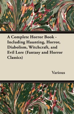 Le livre complet de l'horreur - y compris la hantise, l'horreur, le diabolisme, la sorcellerie et les traditions maléfiques (Classiques de la Fantasy et de l'Horreur) - A Complete Horror Book - Including Haunting, Horror, Diabolism, Witchcraft, and Evil Lore (Fantasy and Horror Classics)