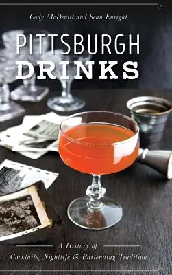 Pittsburgh Drinks : Une histoire des cocktails, de la vie nocturne et de la tradition des barmen - Pittsburgh Drinks: A History of Cocktails, Nightlife & Bartending Tradition