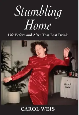 Stumbling Home : La vie avant et après le dernier verre - Stumbling Home: Life Before and After That Last Drink