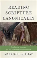 Lire l'Écriture de manière canonique : Instincts théologiques pour l'interprétation de l'Ancien Testament - Reading Scripture Canonically: Theological Instincts for Old Testament Interpretation