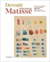 Devenir Matisse : Le plus grand don des maîtres : 1890-1911 - Becoming Matisse: The Greatest Gift of the Masters: 1890-1911