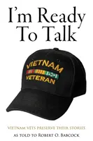 Je suis prêt à parler : Les vétérans du Viêt Nam préservent leur histoire - I'm Ready to Talk: Vietnam Vets Preserve Their Stories