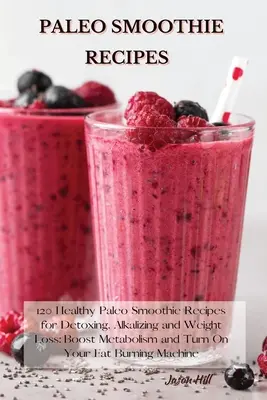 Paleo Smoothie Recipes : 120 recettes de smoothies paléo pour se désintoxiquer, s'alcaliniser et perdre du poids : booster le métabolisme et activer la combustion des graisses. - Paleo Smoothie Recipes: 120 Healthy Paleo Smoothie Recipes for Detoxing, Alkalizing and Weight Loss: Boost Metabolism and Turn On Your Fat Bur