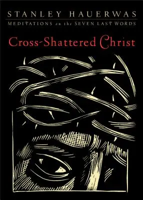 Le Christ en croix : Méditations sur les sept dernières paroles - Cross-Shattered Christ: Meditations on the Seven Last Words