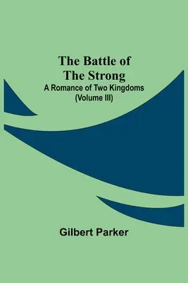 La bataille des forts : une romance de deux royaumes (Volume Iii) - The Battle Of The Strong; A Romance Of Two Kingdoms (Volume Iii)
