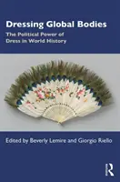 Dressing Global Bodies : Le pouvoir politique du vêtement dans l'histoire du monde - Dressing Global Bodies: The Political Power of Dress in World History