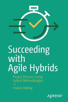 Réussir avec les hybrides agiles : Réalisation de projets à l'aide de méthodologies hybrides - Succeeding with Agile Hybrids: Project Delivery Using Hybrid Methodologies
