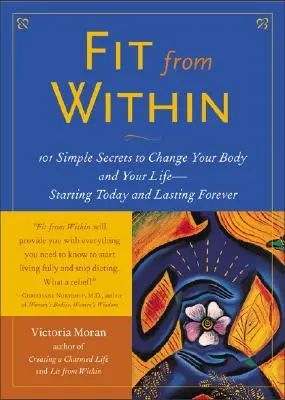 Fit from Within : 101 secrets simples pour changer votre corps et votre vie - dès aujourd'hui et pour toujours - Fit from Within: 101 Simple Secrets to Change Your Body and Your Life - Starting Today and Lasting Forever