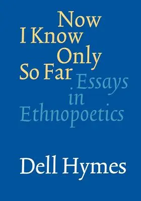 Now I Know Only So Far : Essais d'ethnopoétique - Now I Know Only So Far: Essays in Ethnopoetics