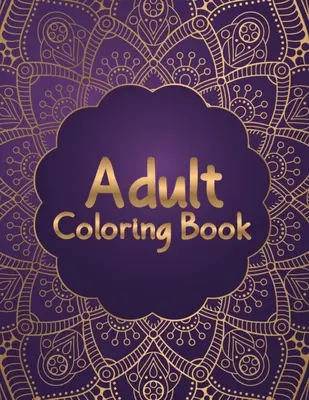 Livre de coloriage pour adultes : Le livre de coloriage Mandala le plus attrayant et le plus varié pour la relaxation des adultes - 50 magnifiques et uniques coloriages Mandala. - Adult Coloring Book: Most Attractive and Variety Designs Mandala Coloring Book for Adults Relaxation - 50 Beautiful and Unique Mandala Colo