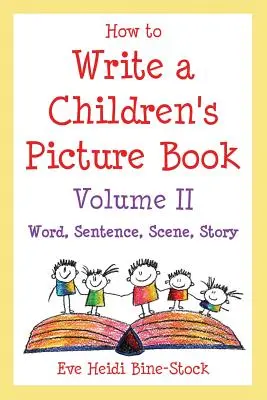 Comment écrire un livre d'images pour enfants Volume II : Mot, phrase, scène, histoire - How to Write a Children's Picture Book Volume II: Word, Sentence, Scene, Story