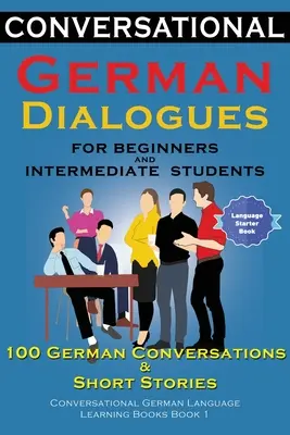 Dialogues conversationnels en allemand pour les débutants et les étudiants intermédiaires : 100 conversations allemandes et histoires courtes Conversation allemande Lea - Conversational German Dialogues For Beginners and Intermediate Students: 100 German Conversations and Short Stories Conversational German Language Lea