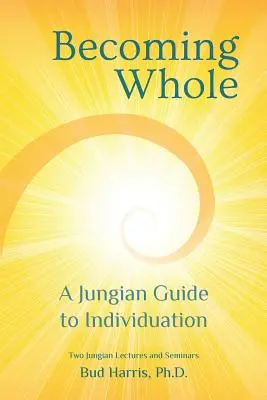 Devenir un tout : Un guide jungien de l'individuation - Becoming Whole: A Jungian Guide to Individuation