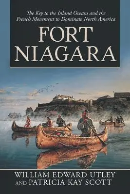 Le Fort Niagara : La clé des océans intérieurs et le mouvement français de domination de l'Amérique du Nord - Fort Niagara: The Key to the Inland Oceans and the French Movement to Dominate North America