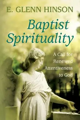 Spiritualité baptiste : Un appel à une attention renouvelée pour Dieu - Baptist Spirituality: A Call for Renewed Attentiveness to God