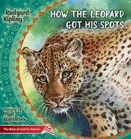 Comment le léopard a obtenu ses taches : Le meilleur des histoires à dormir debout - How the Leopard Got His Spots: The Best of Just So Stories