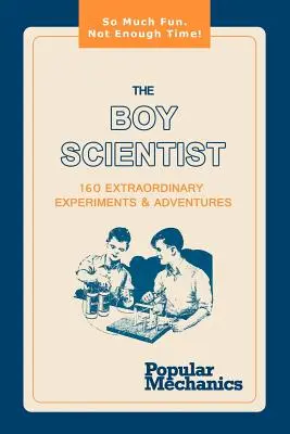 Le garçon scientifique : 160 expériences et aventures extraordinaires - The Boy Scientist: 160 Extraordinary Experiments & Adventures