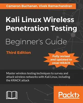 Kali Linux Wireless Penetration Testing Beginner's Guide - Third Edition (Guide du débutant en tests de pénétration sans fil Kali Linux - Troisième édition) : Maîtriser les techniques de test sans fil pour sonder et attaquer les réseaux sans fil wi - Kali Linux Wireless Penetration Testing Beginner's Guide - Third Edition: Master wireless testing techniques to survey and attack wireless networks wi