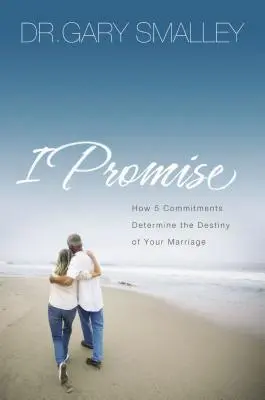 Je promets : Comment cinq engagements déterminent le destin de votre mariage - I Promise: How Five Commitments Determine the Destiny of Your Marriage