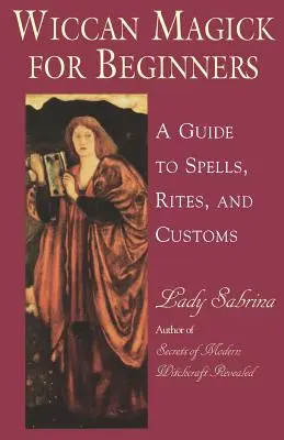 Wiccan Magick for Beginners : Un guide des sorts, des rites et des coutumes - Wiccan Magick for Beginners: A Guide to Spells, Rites, and Customs