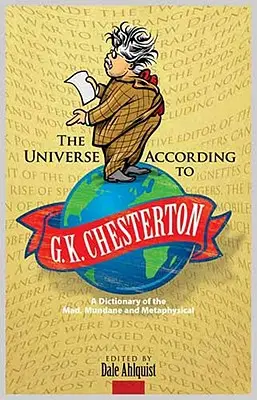 L'univers selon G. K. Chesterton : Un dictionnaire de la folie, du banal et de la métaphysique - The Universe According to G. K. Chesterton: A Dictionary of the Mad, Mundane and Metaphysical