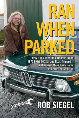 Ran When Parked : Comment j'ai ressuscité une BMW 2002tii de 1972 morte depuis des décennies et l'ai ramenée à la maison en Road-Tripped sur un millier de kilomètres, et comment vous pouvez le faire aussi. - Ran When Parked: How I Resurrected a Decade-Dead 1972 BMW 2002tii and Road-Tripped it a Thousand Miles Back Home, and How You Can, Too