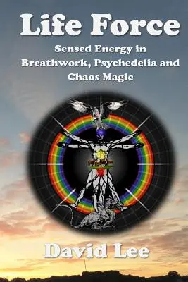 La force vitale : L'énergie ressentie dans le travail respiratoire, le psychédélisme et la magie du chaos - Life Force: Sensed Energy in Breathwork, Psychedelia and Chaos Magic