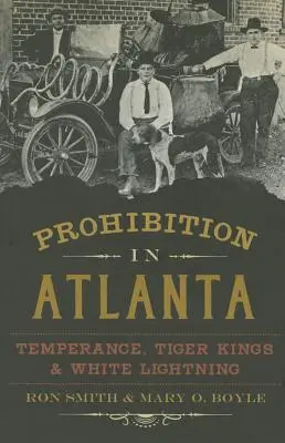 La prohibition à Atlanta : La tempérance, les rois tigres et l'éclair blanc - Prohibition in Atlanta: Temperance, Tiger Kings & White Lightning