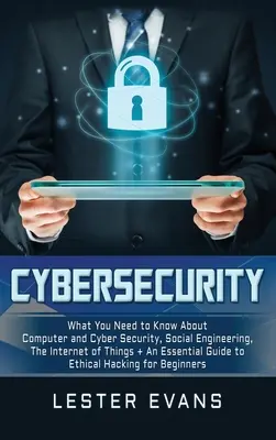 Cybersécurité : Ce qu'il faut savoir sur la sécurité informatique et la cybersécurité, l'ingénierie sociale, l'Internet des objets + Un guide essentiel pour les débutants. - Cybersecurity: What You Need to Know About Computer and Cyber Security, Social Engineering, The Internet of Things + An Essential Gui