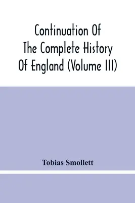 Continuation de l'histoire complète de l'Angleterre (Volume Iii) - Continuation Of The Complete History Of England (Volume Iii)