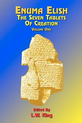 Enuma Elish : Les sept tablettes de la création : Ou les légendes babyloniennes et assyriennes concernant la création du monde et de l'humanité ; traduction anglaise - Enuma Elish: The Seven Tablets of Creation: Or the Babylonian and Assyrian Legends Concerning the Creation of the World and of Mankind; English Transl